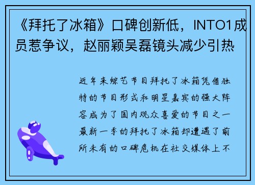 《拜托了冰箱》口碑创新低，INTO1成员惹争议，赵丽颖吴磊镜头减少引热议